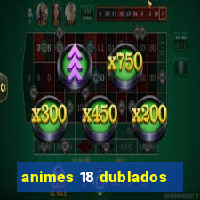 animes 18 dublados